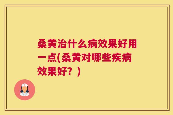 桑黄什么效果好用一点(桑黄对哪些效果好?) 桑黄什么效果好用一点(桑黄对哪些效果好?)