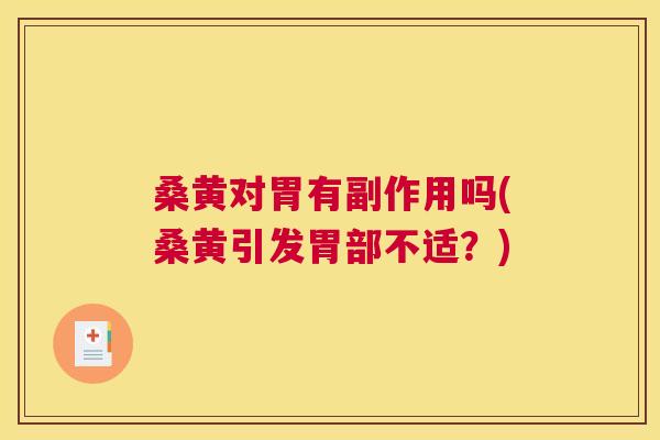桑黄对胃有副作用吗(桑黄引发胃部不适?) 桑黄对胃有副作用吗(桑黄引发胃部不适?)