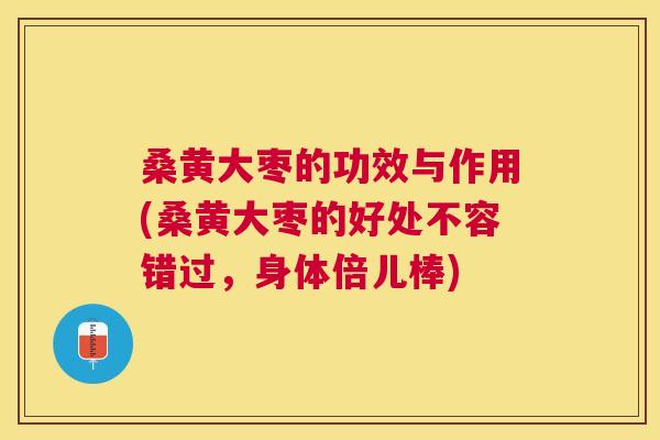 桑黄大枣的功效与作用(桑黄大枣的好处不容错过,身体倍儿棒) 桑黄大枣的功效与作用(桑黄大枣的好处不容错过,身体倍儿棒)