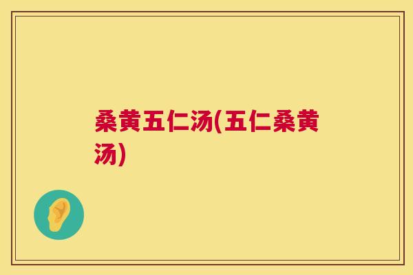 桑黄五仁汤(五仁桑黄汤) 桑黄五仁汤(五仁桑黄汤)