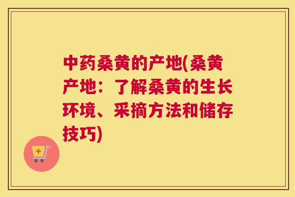 桑黄的产地(桑黄产地:了解桑黄的生长环境、采摘方法和储存技巧) 桑黄的产地(桑黄产地:了解桑黄的生长环境、采摘方法和储存技巧)