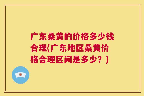 广东桑黄的价格多少钱合理(广东地区桑黄价格合理区间是多少?) 广东桑黄的价格多少钱合理(广东地区桑黄价格合理区间是多少?)