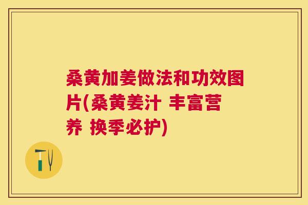 桑黄加姜做法和功效图片(桑黄姜汁 丰富营养 换季必护) 桑黄加姜做法和功效图片(桑黄姜汁 丰富营养 换季必护)