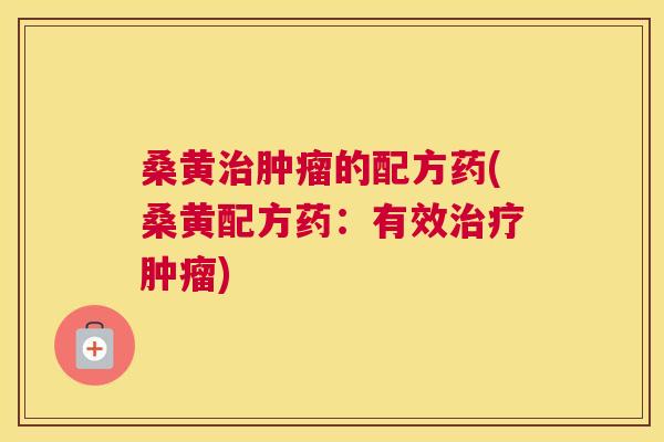 桑黄的配方药(桑黄配方药:有效) 桑黄的配方药(桑黄配方药:有效)