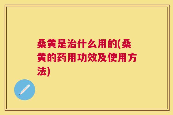 桑黄是什么用的(桑黄的药用功效及使用方法) 桑黄是什么用的(桑黄的药用功效及使用方法)