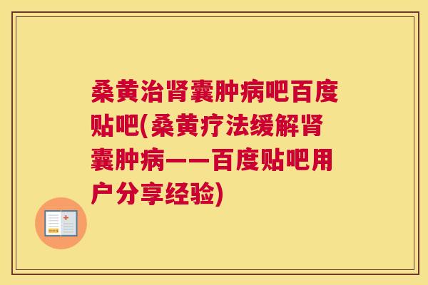 桑黄囊肿吧百度贴吧(桑黄疗法缓解囊肿——百度贴吧用户分享经验) 桑黄囊肿吧百度贴吧(桑黄疗法缓解囊肿——百度贴吧用户分享经验)