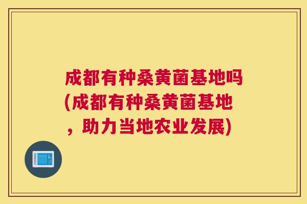 成都有种桑黄菌基地吗(成都有种桑黄菌基地,助力当地农业发展) 成都有种桑黄菌基地吗(成都有种桑黄菌基地,助力当地农业发展)