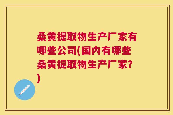 桑黄提取物生产厂家有哪些公司(国内有哪些桑黄提取物生产厂家?) 桑黄提取物生产厂家有哪些公司(国内有哪些桑黄提取物生产厂家?)