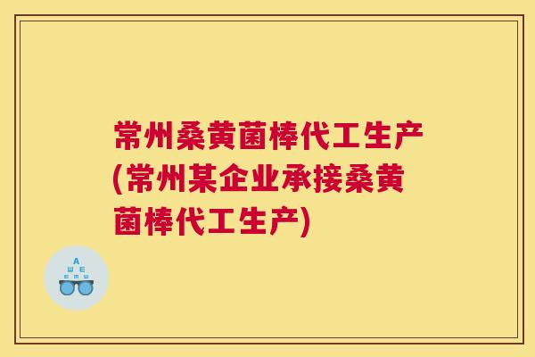 常州桑黄菌棒代工生产(常州某企业承接桑黄菌棒代工生产) 常州桑黄菌棒代工生产(常州某企业承接桑黄菌棒代工生产)