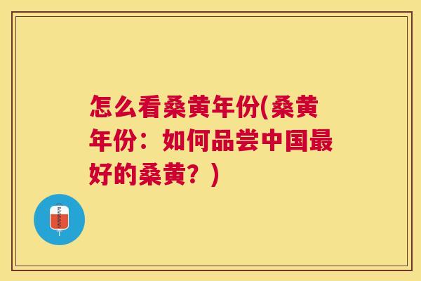 怎么看桑黄年份(桑黄年份：如何品尝中国好的桑黄？)