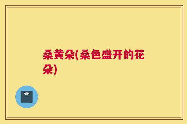 桑黄朵(桑色盛开的花朵)
