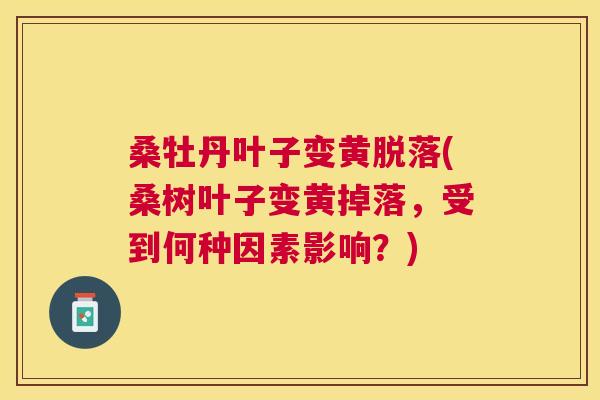 桑牡丹叶子变黄脱落(桑树叶子变黄掉落，受到何种因素影响？)