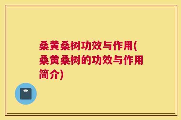 桑黄桑树功效与作用(桑黄桑树的功效与作用简介)