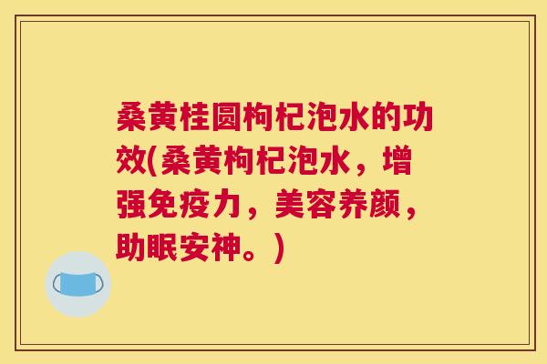 桑黄桂圆枸杞泡水的功效(桑黄枸杞泡水，增强力，美容养颜，助眠安神。)