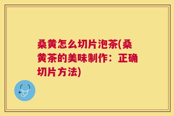 桑黄怎么切片泡茶(桑黄茶的美味制作：正确切片方法)