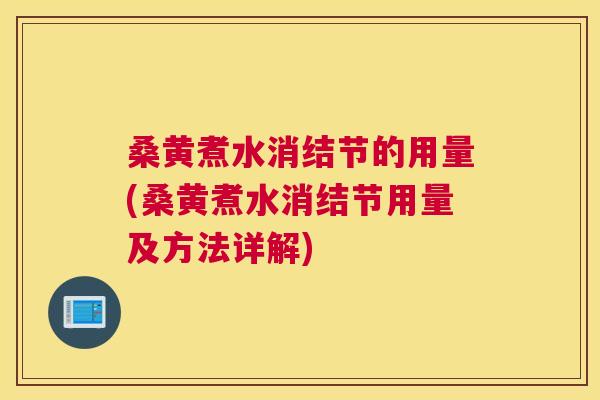 桑黄煮水消结节的用量(桑黄煮水消结节用量及方法详解)