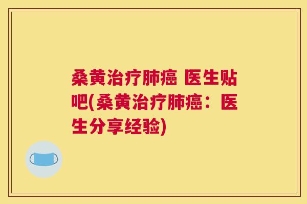 桑黄 医生贴吧(桑黄：医生分享经验)