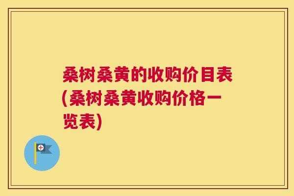 桑树桑黄的收购价目表(桑树桑黄收购价格一览表)