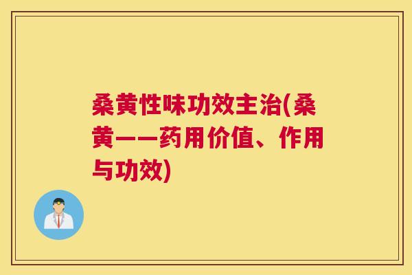 桑黄性味功效主(桑黄——药用价值、作用与功效)