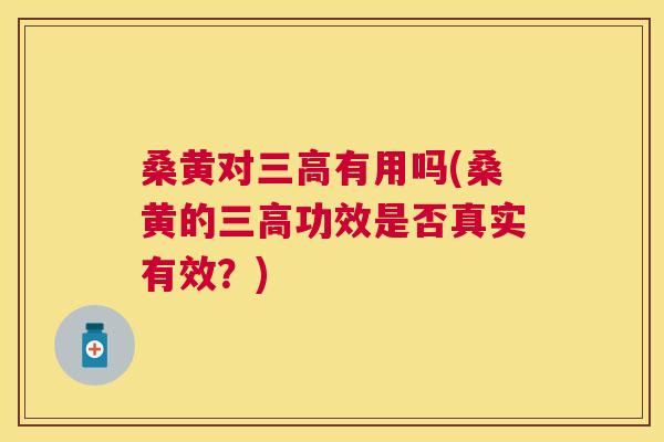 桑黄对有用吗(桑黄的功效是否真实有效？)