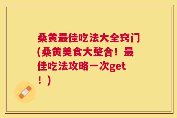 桑黄佳吃法大全窍门(桑黄美食大整合！佳吃法攻略一次get！)