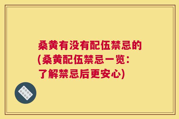 桑黄有没有配伍禁忌的(桑黄配伍禁忌一览：了解禁忌后更安心)