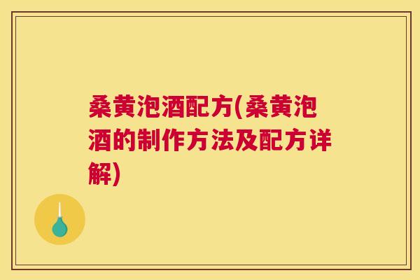 桑黄泡酒配方(桑黄泡酒的制作方法及配方详解)