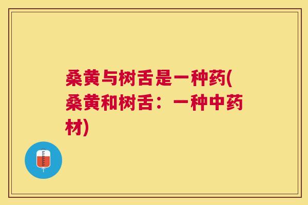 桑黄与树舌是一种药(桑黄和树舌：一种材)