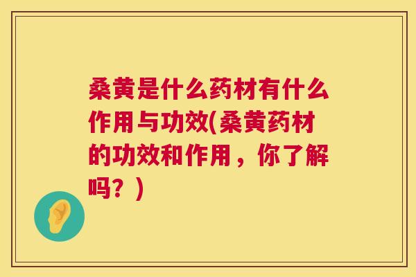 桑黄是什么药材有什么作用与功效(桑黄药材的功效和作用，你了解吗？)