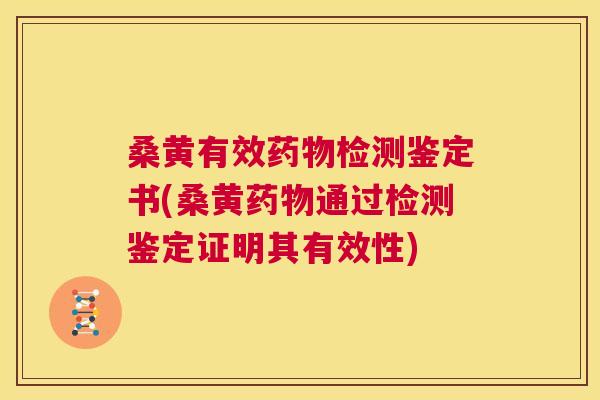 桑黄有效检测鉴定书(桑黄通过检测鉴定证明其有效性)