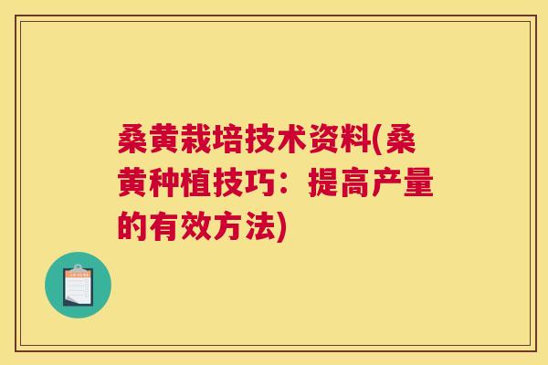 桑黄栽培技术资料(桑黄种植技巧：提高产量的有效方法)