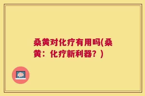 桑黄对有用吗(桑黄:新利器?) 桑黄对有用吗(桑黄:新利器?)