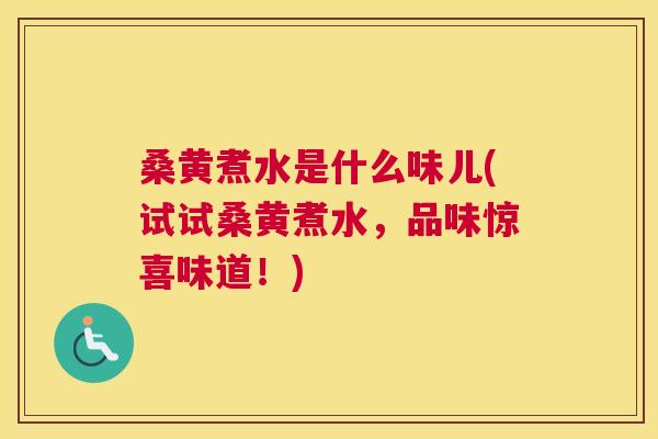桑黄煮水是什么味儿(试试桑黄煮水，品味惊喜味道！)