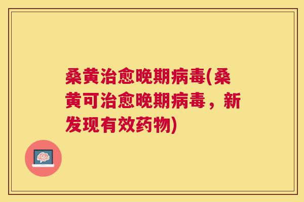桑黄愈晚期(桑黄可愈晚期，新发现有效)