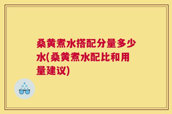 桑黄煮水搭配分量多少水(桑黄煮水配比和用量建议)