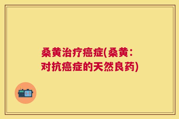 桑黄症(桑黄：对抗症的天然良药)