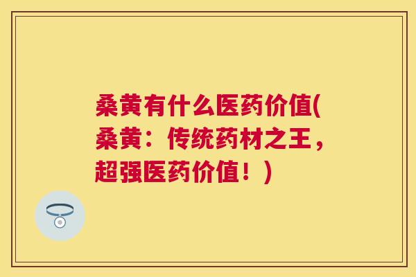 桑黄有什么医药价值(桑黄：传统药材之王，超强医药价值！)