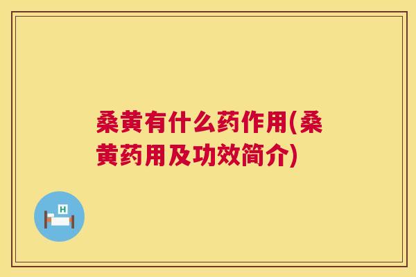桑黄有什么药作用(桑黄药用及功效简介)