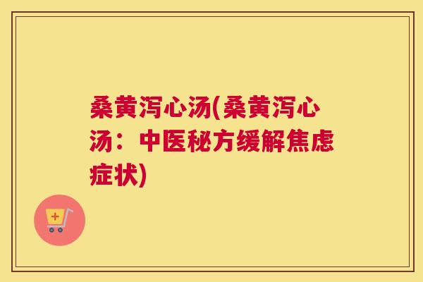 桑黄泻心汤(桑黄泻心汤：中医秘方缓解症状)