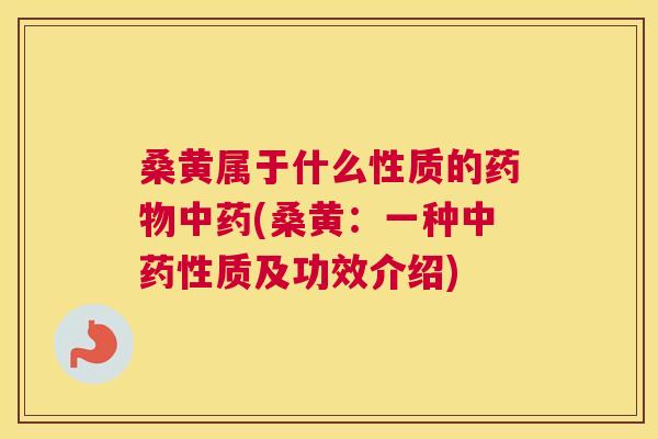 桑黄属于什么性质的(桑黄：一种中质及功效介绍)