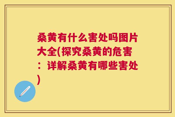 桑黄有什么害处吗图片大全(探究桑黄的危害：详解桑黄有哪些害处)