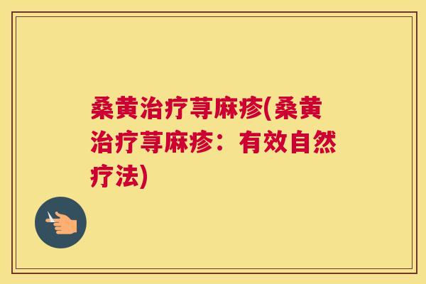 桑黄荨麻疹(桑黄荨麻疹：有效自然疗法)