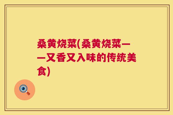 桑黄烧菜(桑黄烧菜——又香又入味的传统美食)