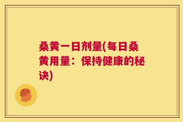 桑黄一日剂量(每日桑黄用量：保持健康的秘诀)