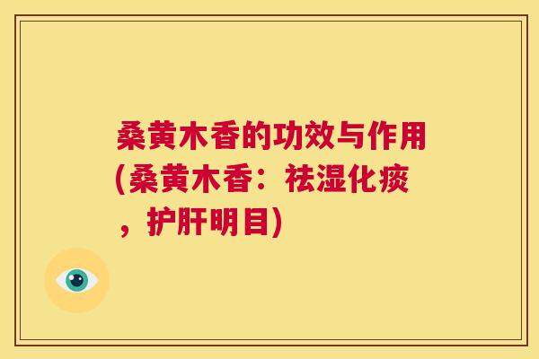 桑黄木香的功效与作用(桑黄木香：祛湿化痰，明目)