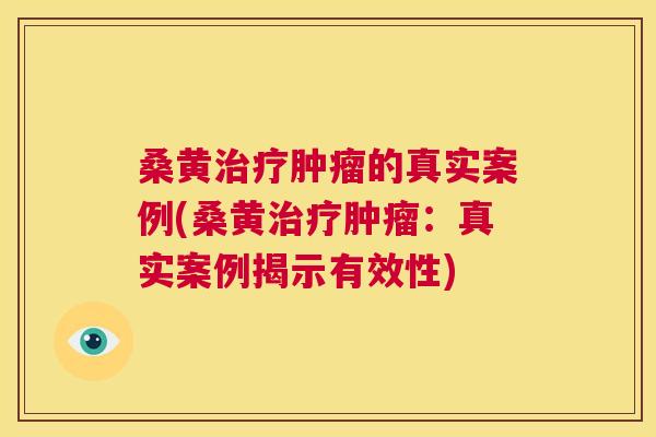桑黄的真实案例(桑黄：真实案例揭示有效性)