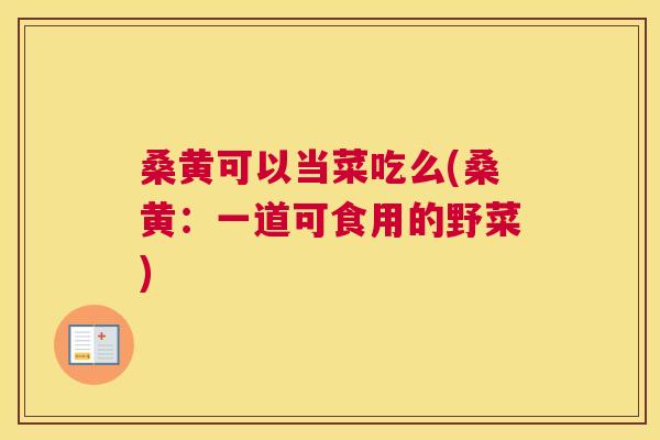 桑黄可以当菜吃么(桑黄：一道可食用的野菜)