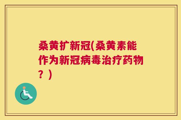 桑黄扩新冠(桑黄素能作为新冠？)