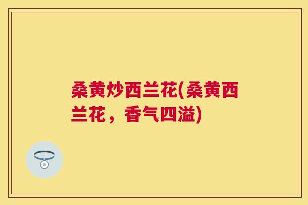 桑黄炒西兰花(桑黄西兰花,香气四溢) 桑黄炒西兰花(桑黄西兰花,香气四溢)