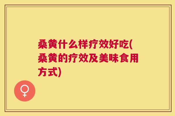 桑黄什么样疗效好吃(桑黄的疗效及美味食用方式)